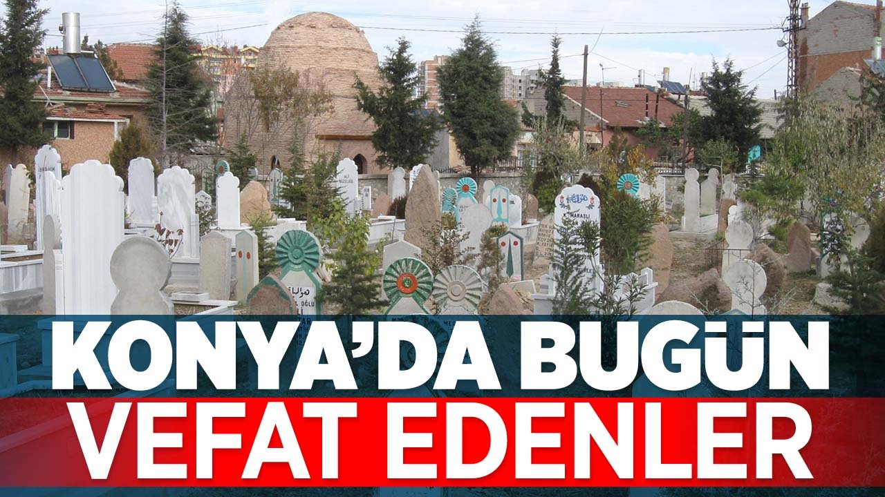 Konya'da bugün vefat edenler! (3 Ağustos 2026 Pazartesi)