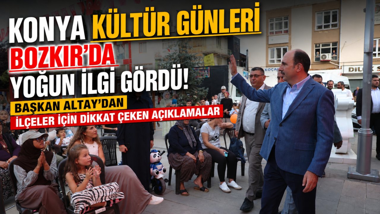 Konya kültür günleri Bozkır’da yoğun ilgi gördü! Başkan Altay’dan ilçeler için dikkat çeken açıklamalar