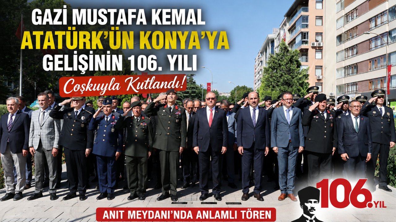 Gazi Mustafa Kemal Atatürk’ün Konya’ya Gelişinin 106. Yılı Coşkuyla Kutlandı! Anıt Meydanı’nda Anlamlı Tören