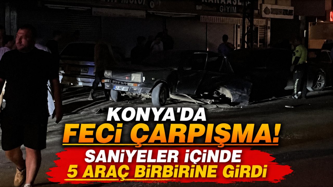 Konya'da feci çarpışma! Saniyeler içinde 5 araç birbirine girdi