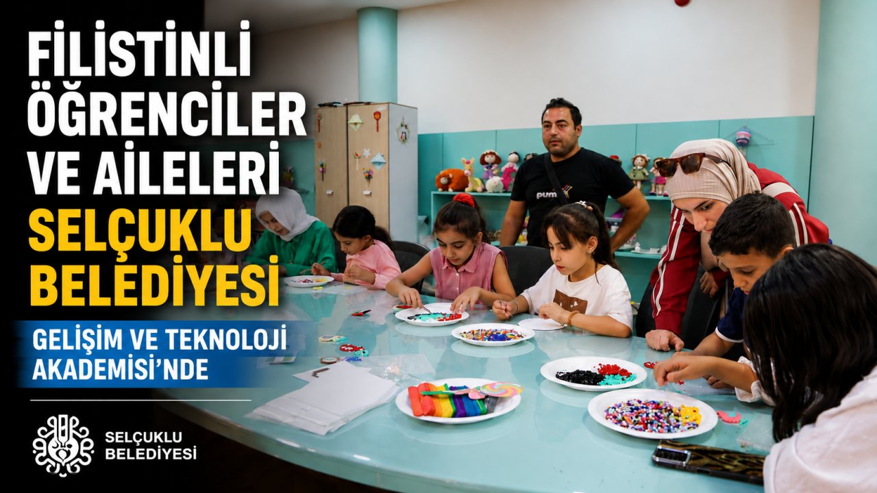 Filistinli Öğrenciler ve Aileleri Selçuklu Belediyesi Gelişim Ve Teknoloji Akademisi’nde