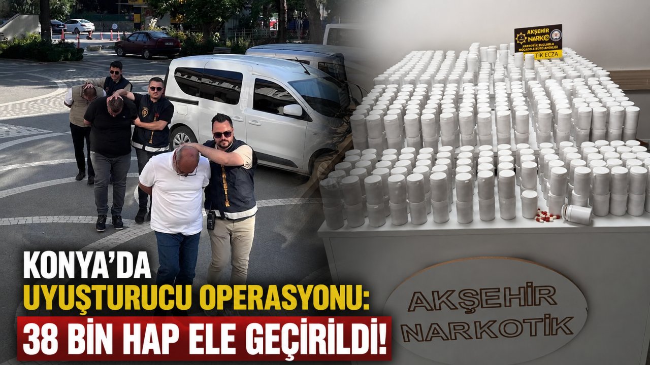 Konya'da uyuşturucu operasyonu: 38 bin hap ele geçirildi!