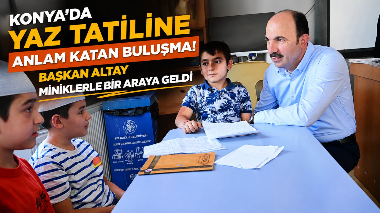 Konya'da yaz tatiline anlam katan buluşma! Başkan Altay miniklerle bir araya geldi