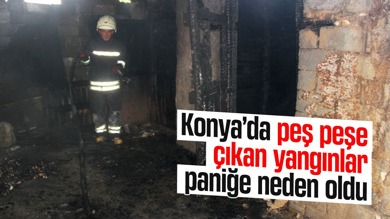 Konya'da peş peşe çıkan yangınlar paniğe neden oldu