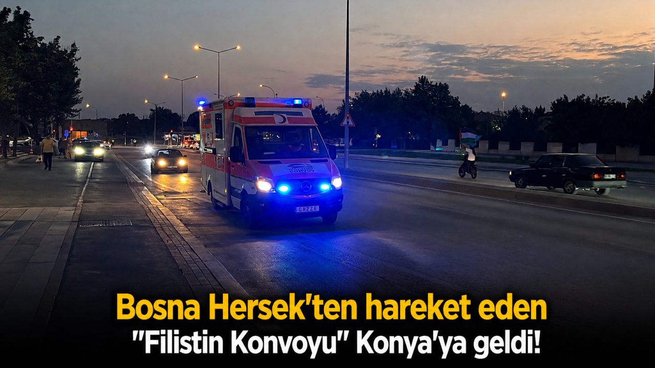 Bosna Hersek'ten hareket eden "Filistin Konvoyu" Konya'ya geldi!