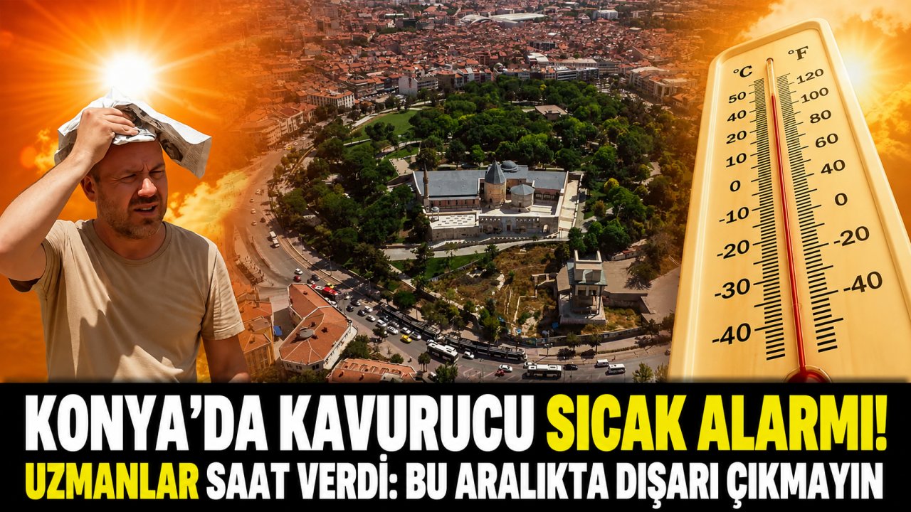 Konya'da kavurucu sıcak alarmı! Uzmanlar saat verdi: Bu aralıkta dışarı çıkmayın