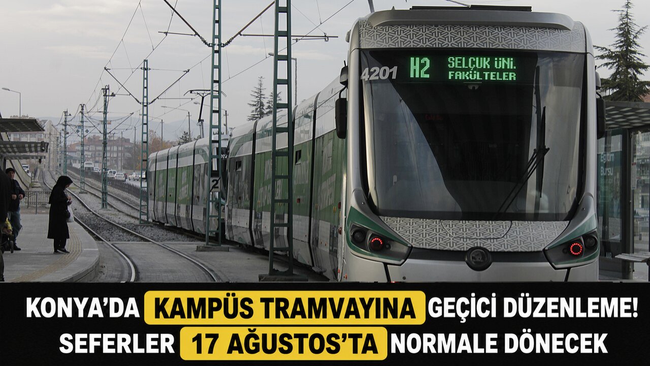 Konya'da Kampüs tramvayına geçici düzenleme! Seferler 17 ağustos'ta normale dönecek