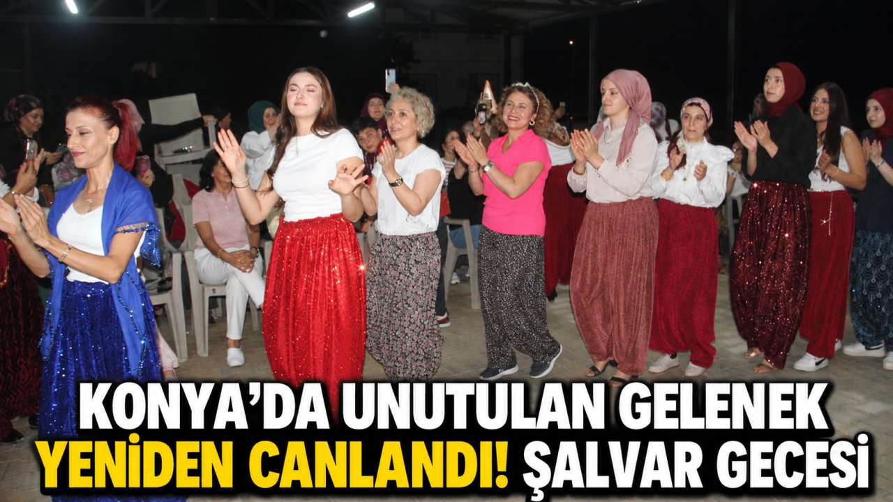 Konya’da unutulan gelenek yeniden canlandı! Şalvar gecesi