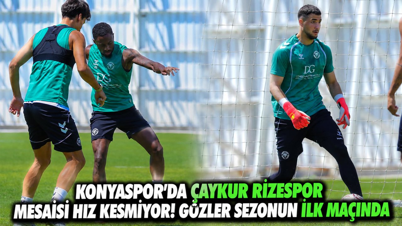 Konyaspor’da Çaykur Rizespor mesaisi hız kesmiyor! Gözler sezonun ilk maçında