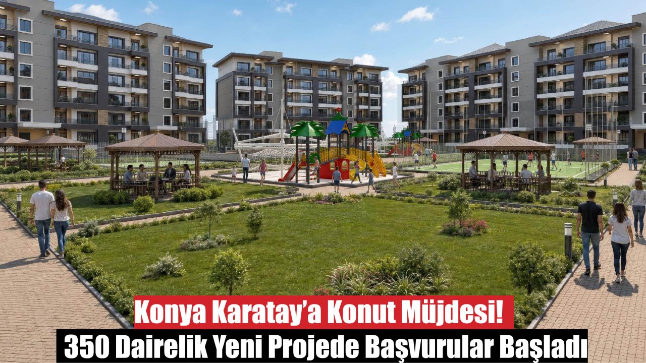 Konya Karatay'a Konut Müjdesi! 350 Dairelik Yeni Projede Başvurular Başladı