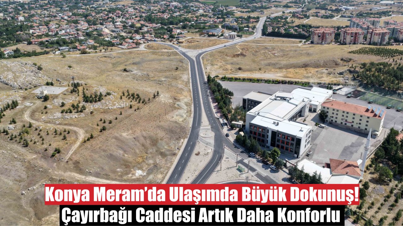 Konya Meram'da Ulaşımda Büyük Dokunuş! Çayırbağı Caddesi Artık Daha Konforlu