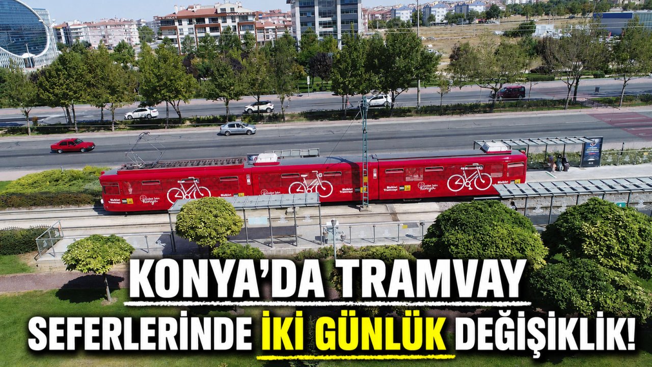 Konya’da tramvay seferlerinde iki günlük değişiklik!