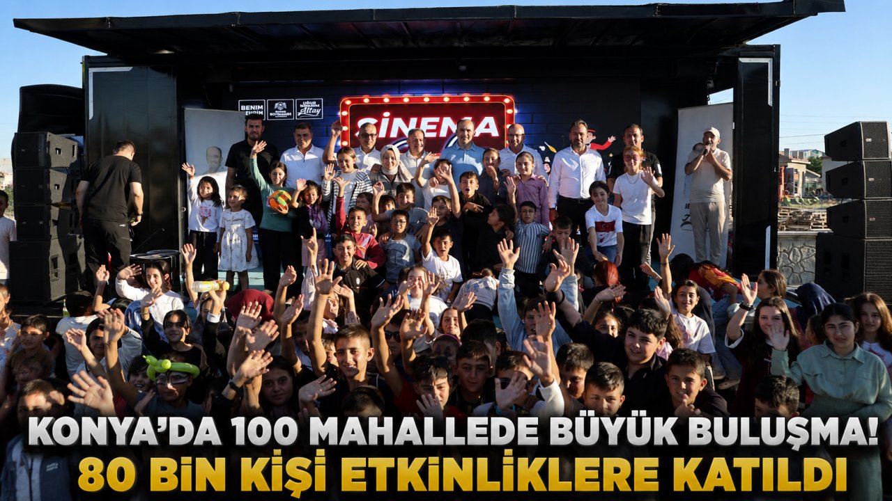 Konya’da 100 Mahallede Büyük Buluşma! 80 Bin Kişi Etkinliklere Katıldı