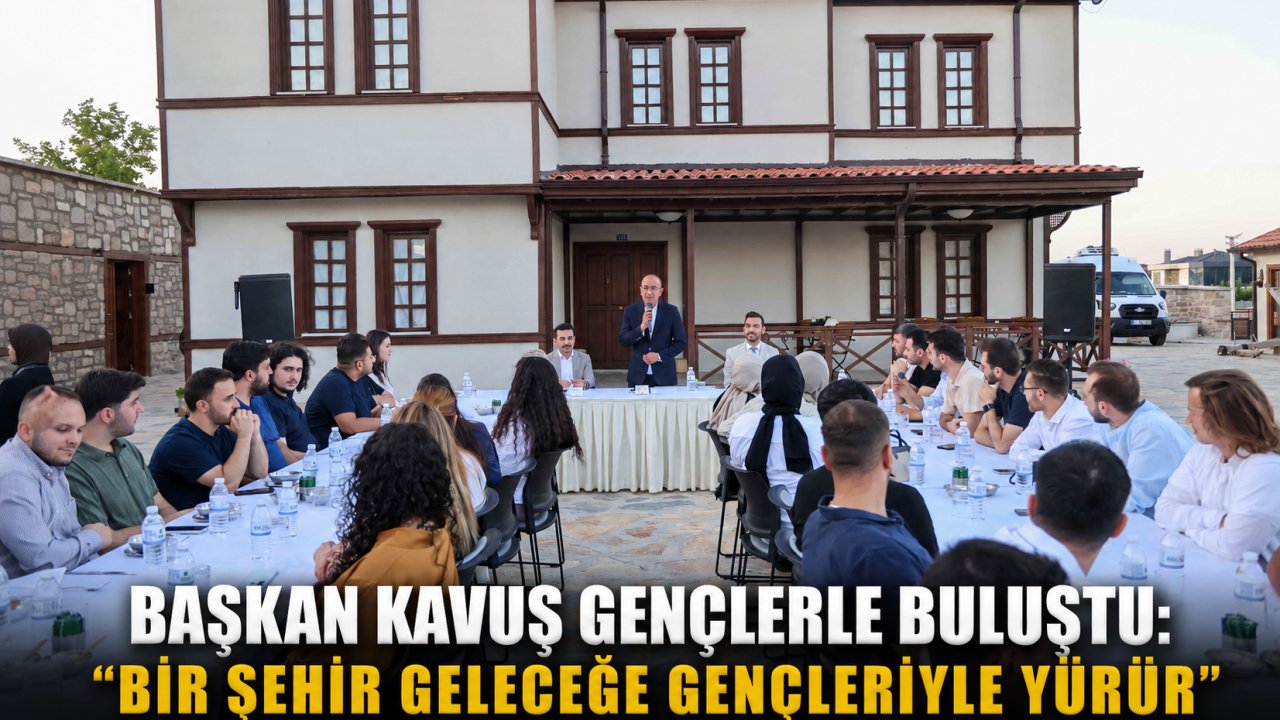 Başkan Kavuş Gençlerle Buluştu: “Bir Şehir Geleceğe Gençleriyle Yürür”