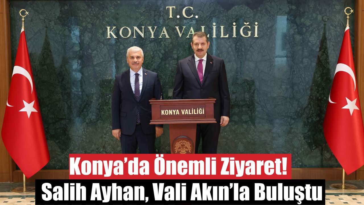 Konya’da Önemli Ziyaret! Milli Savunma Bakan Yardımcısı Salih Ayhan, Vali Akın’la Buluştu