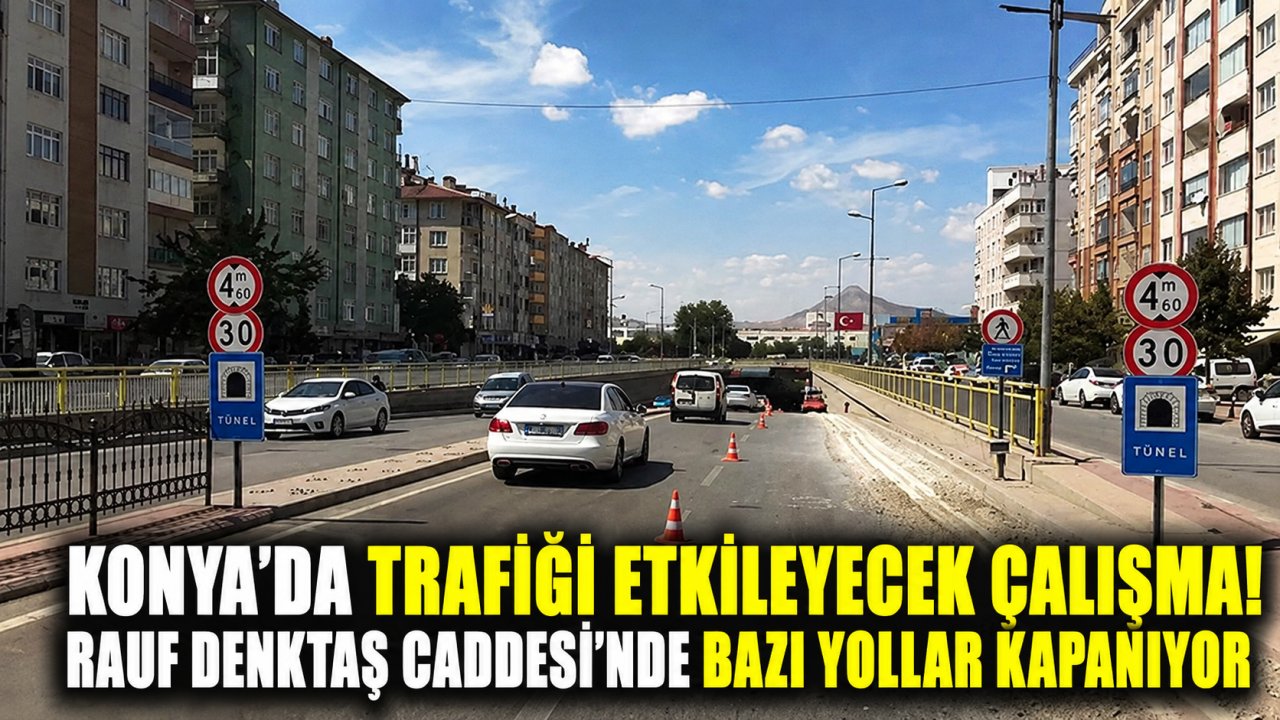 Konya’da trafiği etkileyecek çalışma! Rauf Denktaş Caddesi’nde bazı yollar kapanıyor