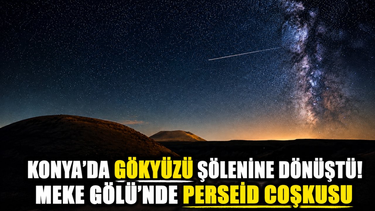 Konya’da gökyüzü şölenine dönüştü! Meke Gölü’nde Perseid coşkusu