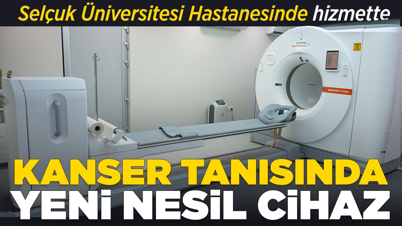 Kanser tanısında yeni nesil cihaz Selçuk Üniversitesi hastanesinde hizmete girdi