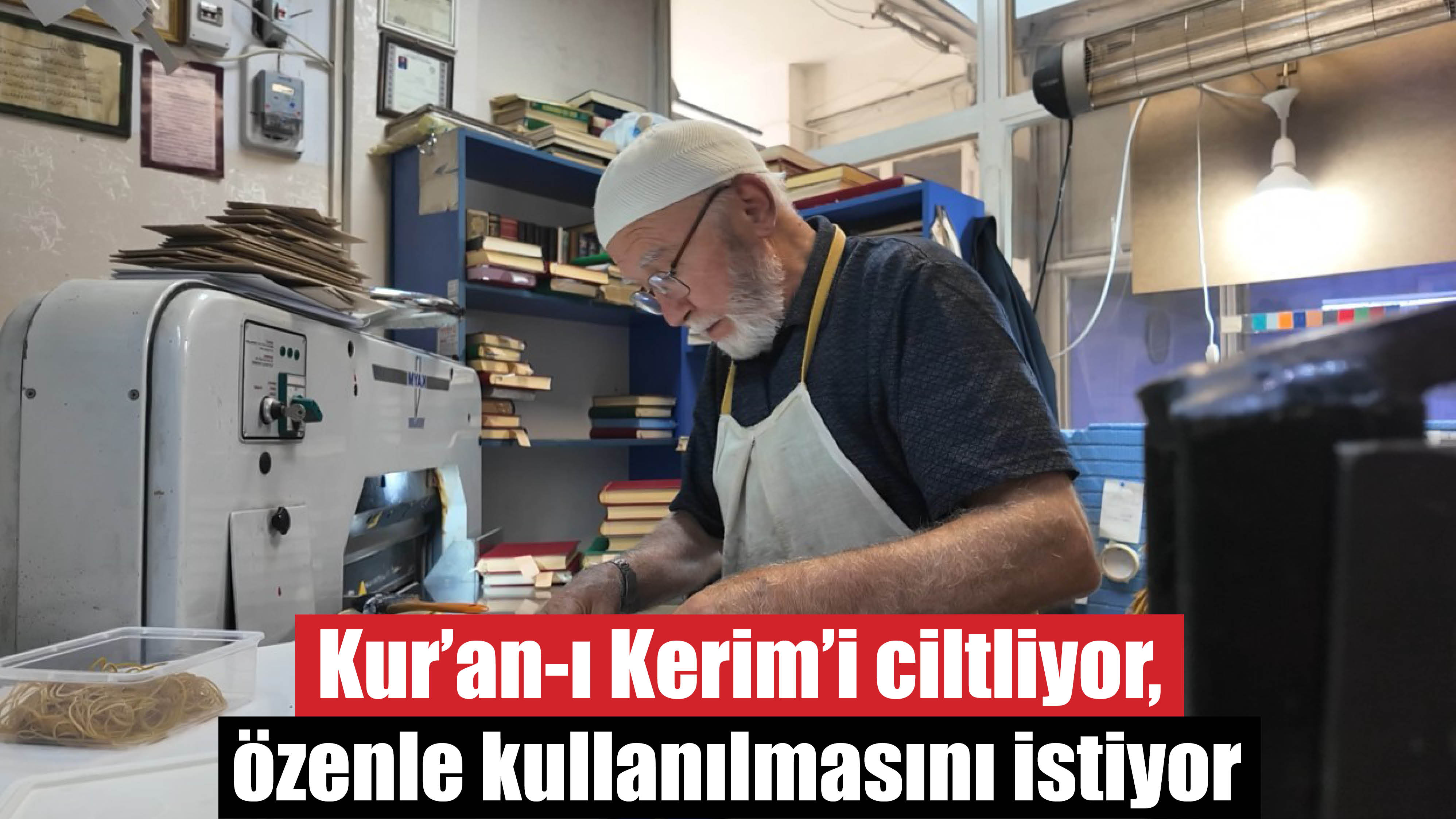 Kur'an-ı Kerim'i ciltliyor, özenle kullanılmasını istiyor!