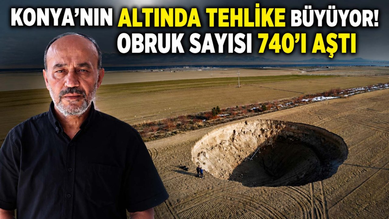 Konya’nın altında tehlike büyüyor! Obruk sayısı 740’ı aştı