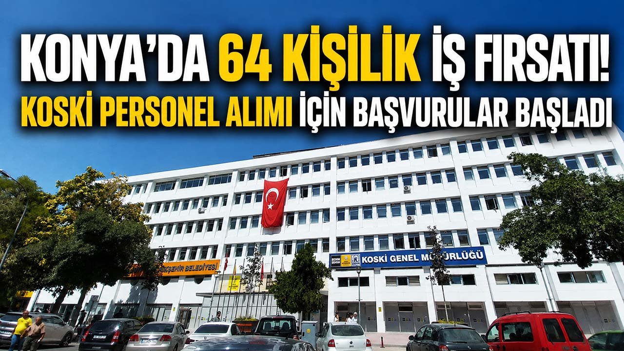 Konya’da 64 kişilik iş fırsatı! KOSKİ personel alımı için başvurular başladı