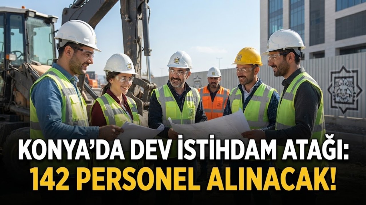 Konya’da istihdam seferberliği: 142 yeni çalışan aranıyor