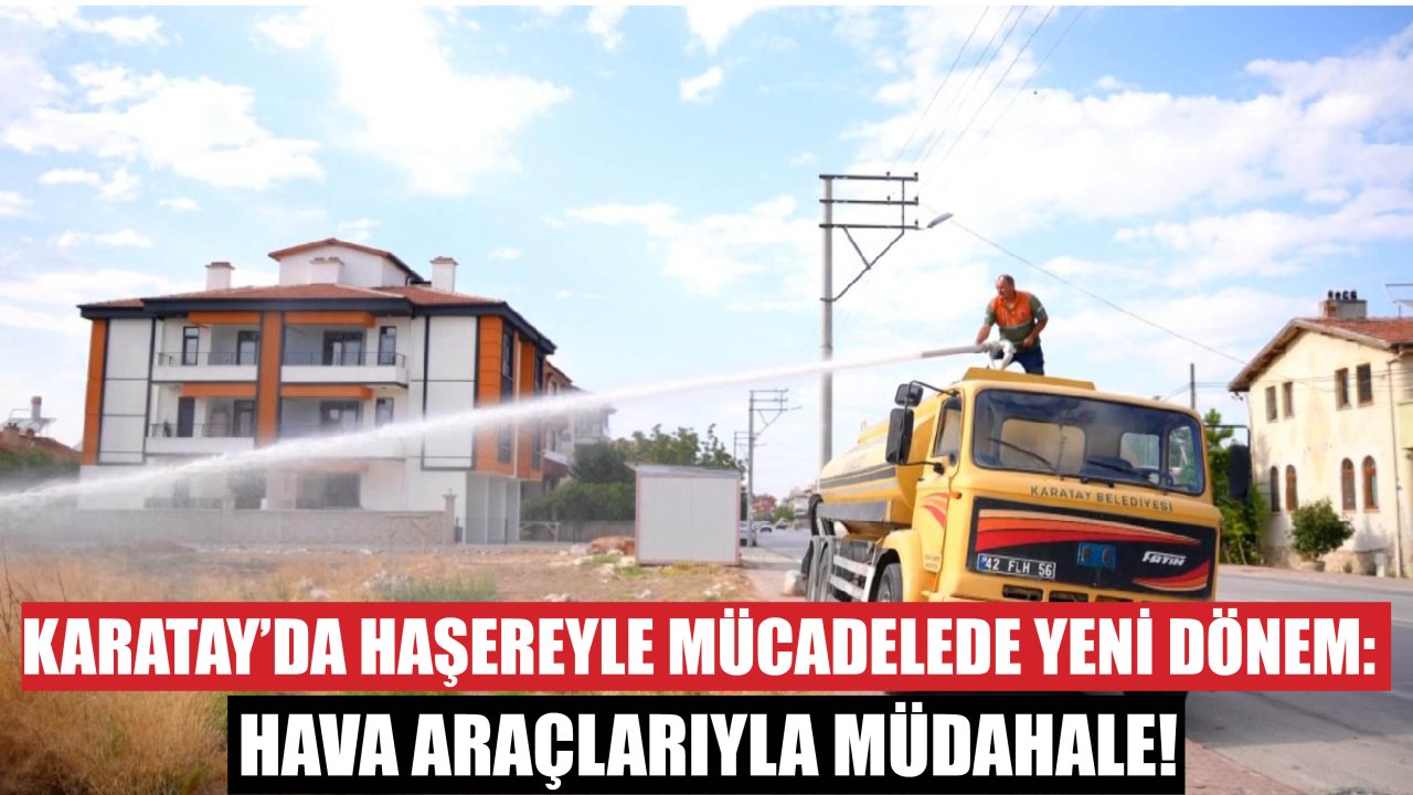 Karatay’da Haşereyle Mücadelede Yeni Dönem: Hava Araçlarıyla Müdahale!