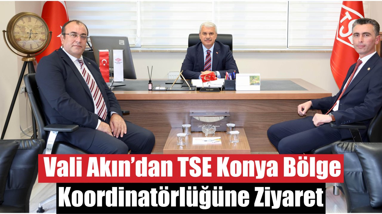 Vali Akın’dan TSE Konya Bölge Koordinatörlüğüne Ziyaret