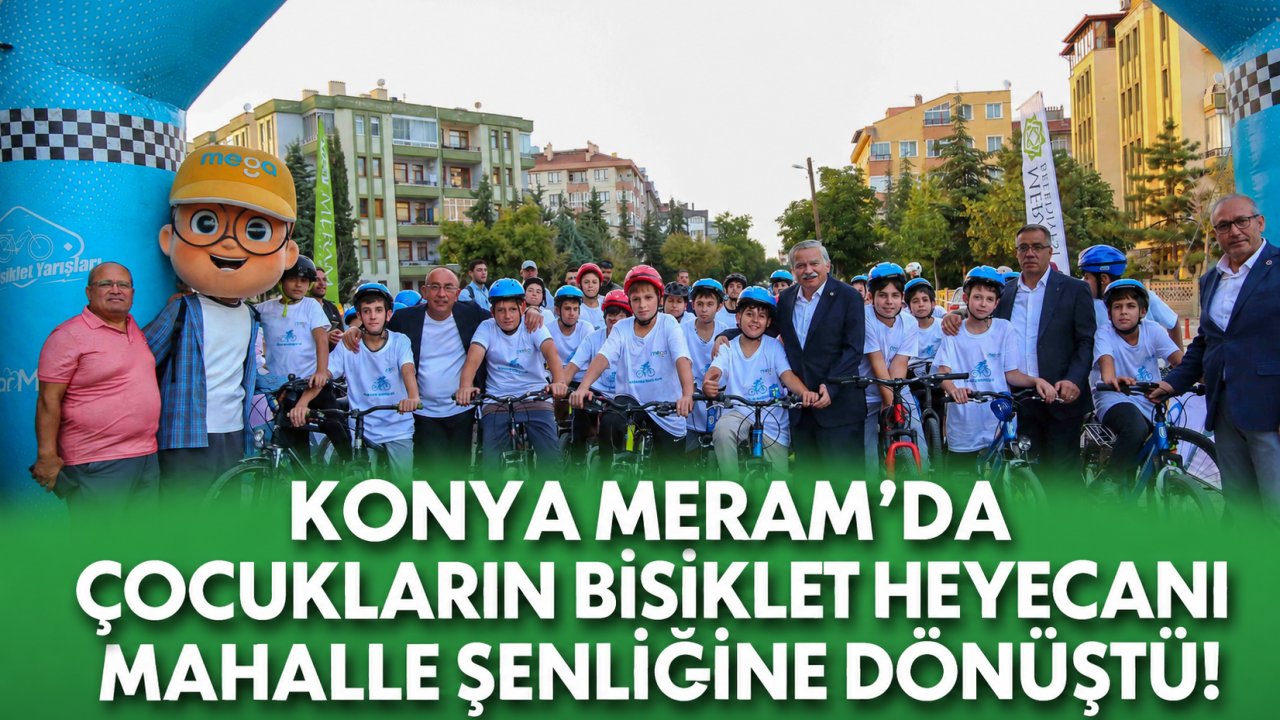 Konya Meram’da Çocukların Bisiklet Heyecanı Mahalle Şenliğine Dönüştü!