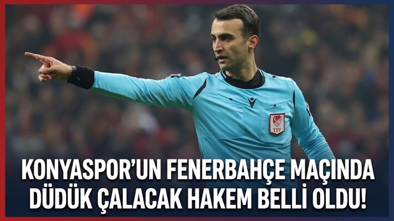 Konyaspor’un Fenerbahçe maçında düdük çalacak hakem belli oldu!