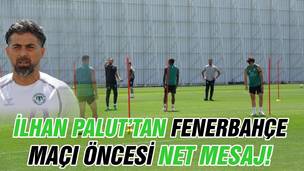 İlhan Palut’tan Fenerbahçe maçı öncesi net mesaj!