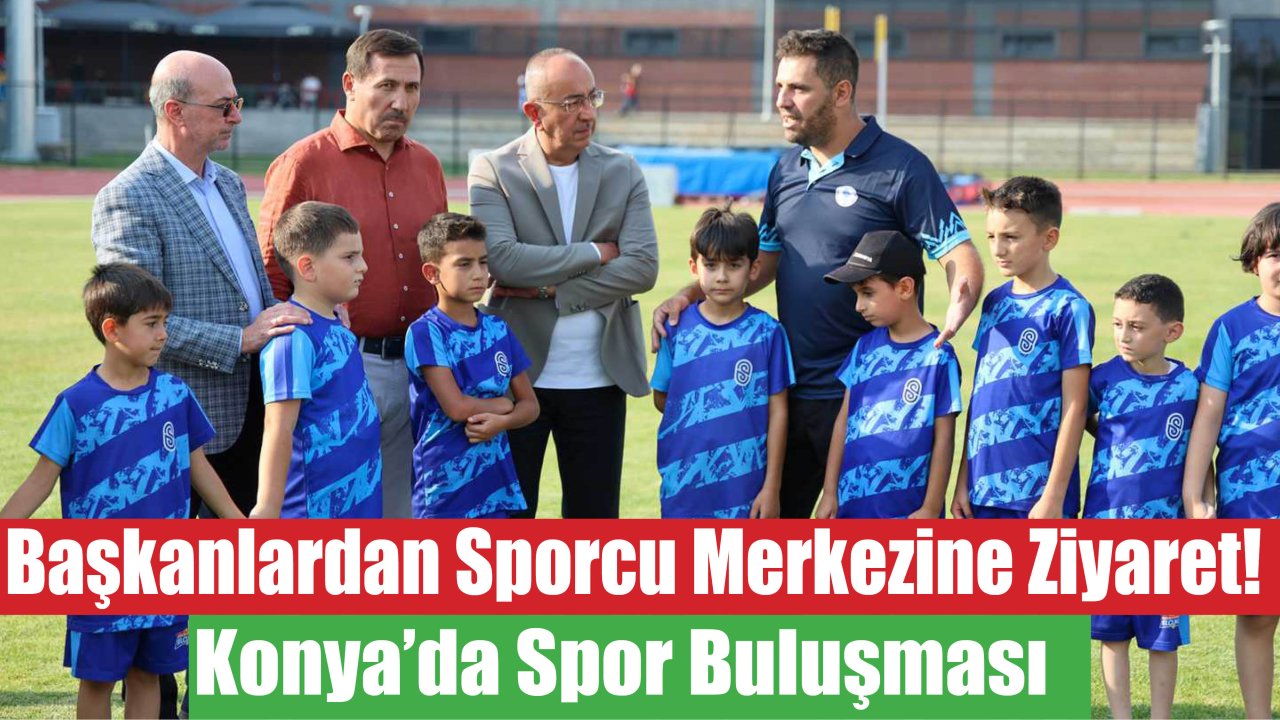 Başkanlardan Sporcu Merkezine Ziyaret! Konya’da Spor Buluşması