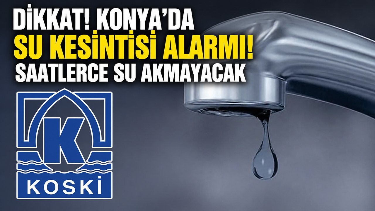 Dikkat! Konya’da su kesintisi alarmı! Saatlerce su akmayacak