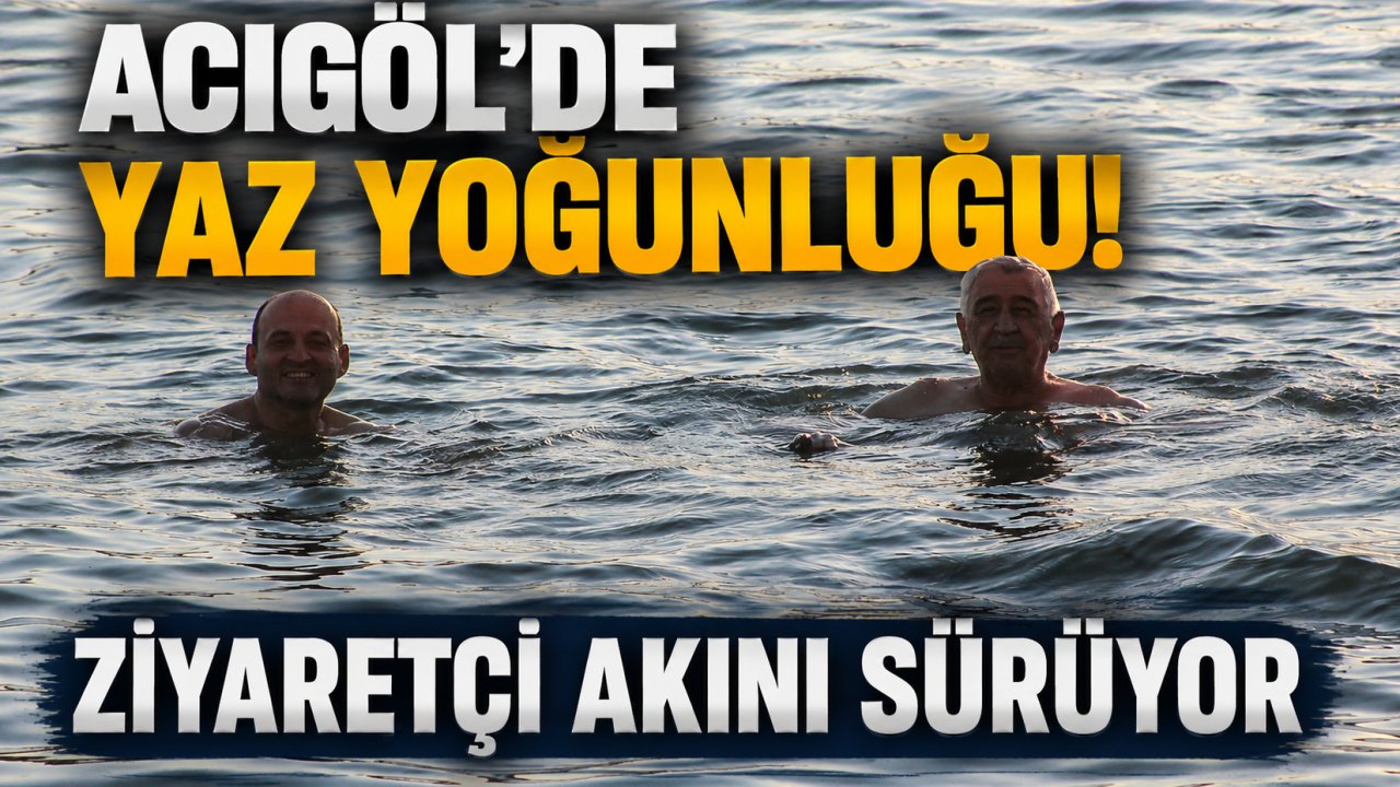 Acıgöl’de yaz yoğunluğu! Ziyaretçi akını sürüyor