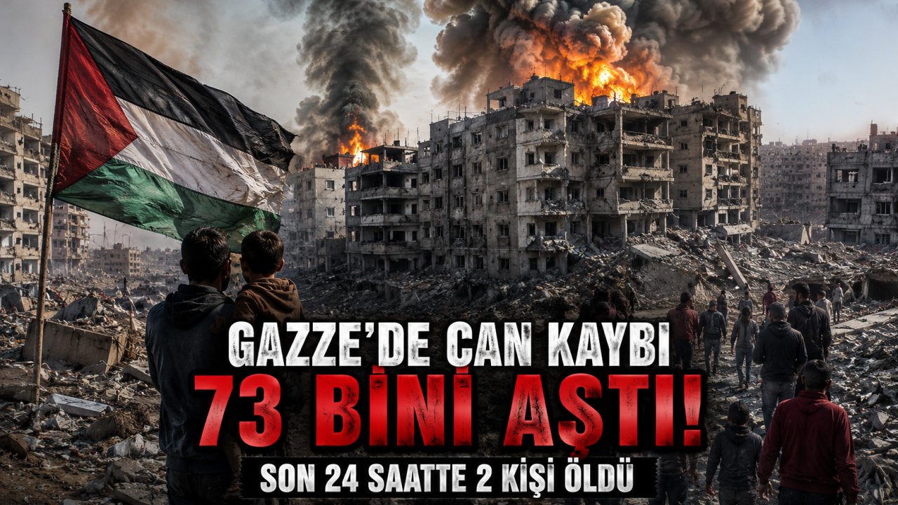 Gazze’de can kaybı 73 bini aştı! Son 24 saatte 2 kişi öldü