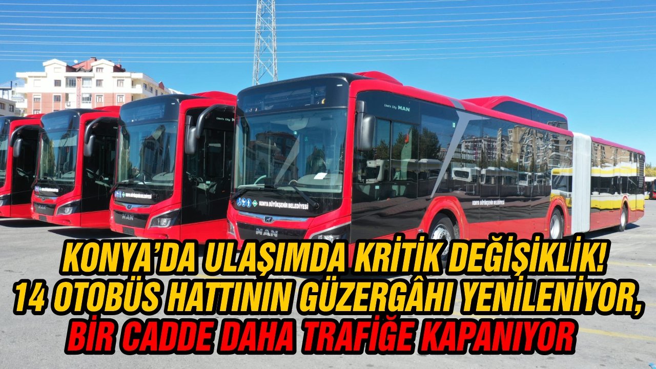 Konya’da ulaşımda kritik değişiklik! 14 otobüs hattının güzergâhı yenileniyor, bir cadde daha trafiğe kapanıyor