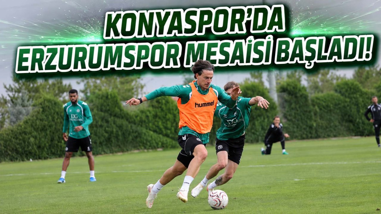 Konyaspor’da Erzurumspor mesaisi başladı!