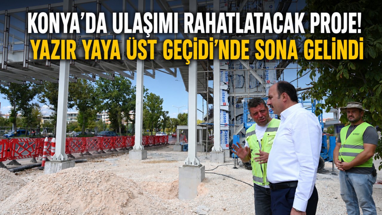 Konya’da ulaşımı rahatlatacak proje! Yazır Yaya Üst Geçidi’nde sona gelindi