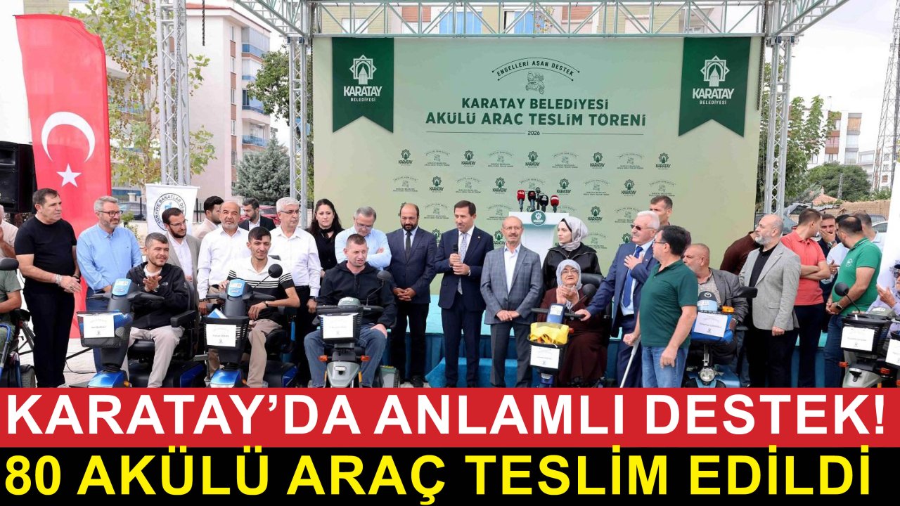 Karatay’da anlamlı destek! 80 akülü araç ihtiyaç sahibi bireylere teslim edildi