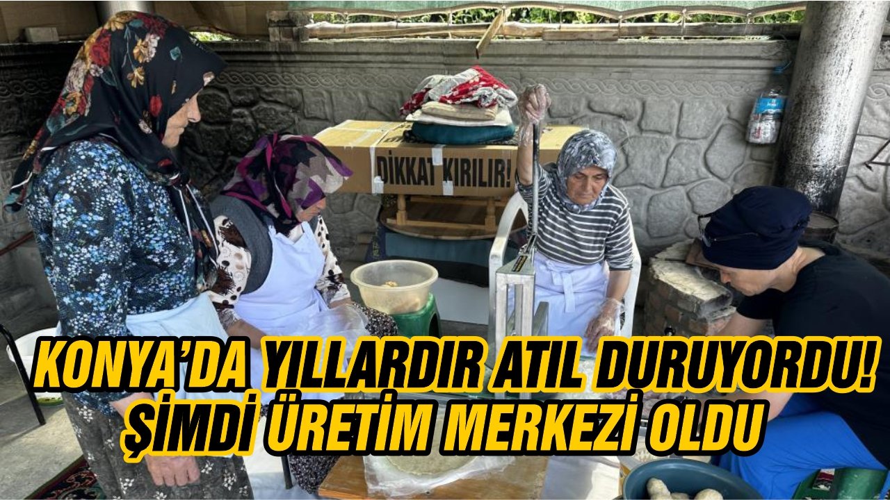 Konya’da yıllardır atıl duruyordu! Şimdi üretim merkezi oldu