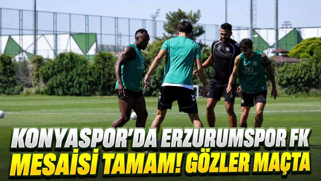 Konyaspor’da Erzurumspor FK mesaisi tamam! Gözler maçta