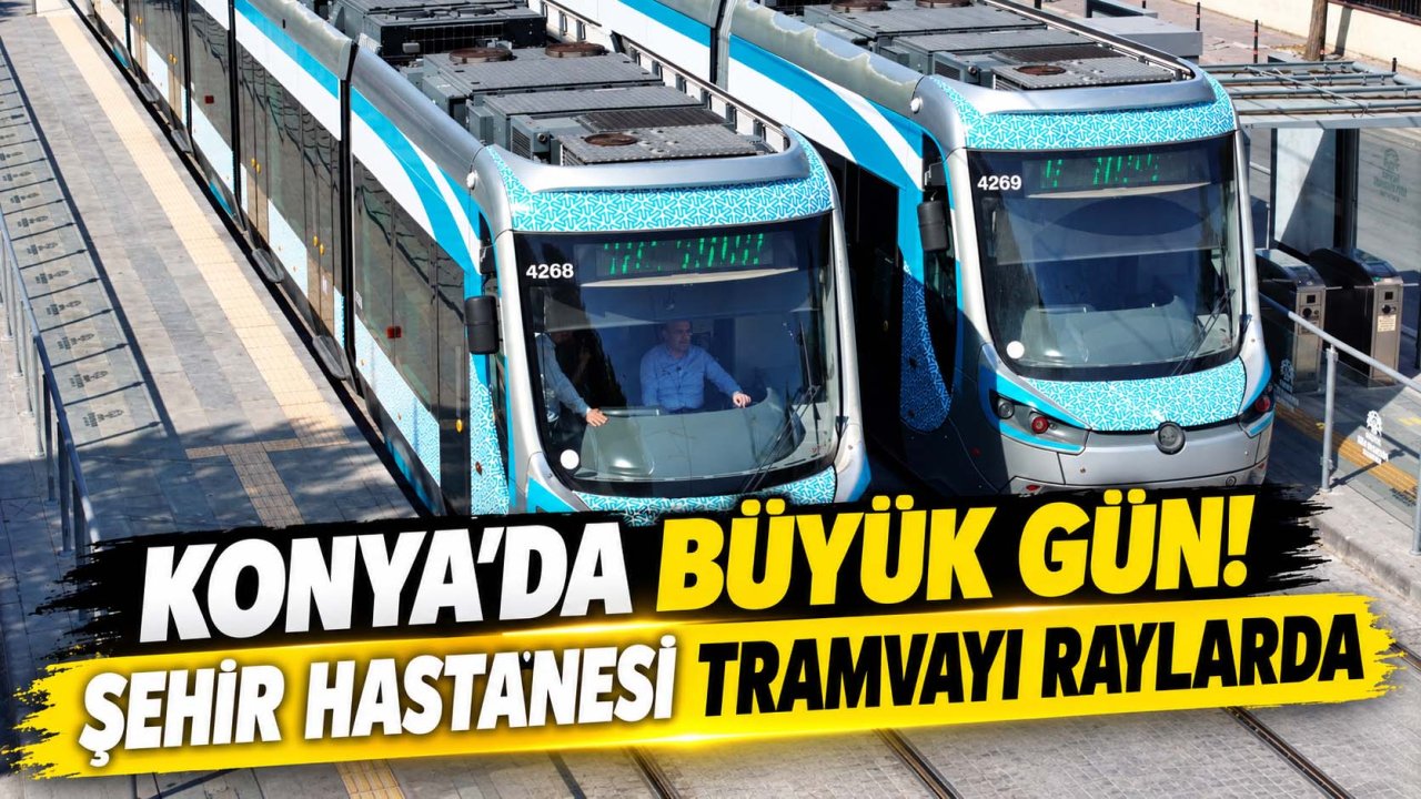 Konya’da büyük gün! Şehir Hastanesi tramvayı raylarda