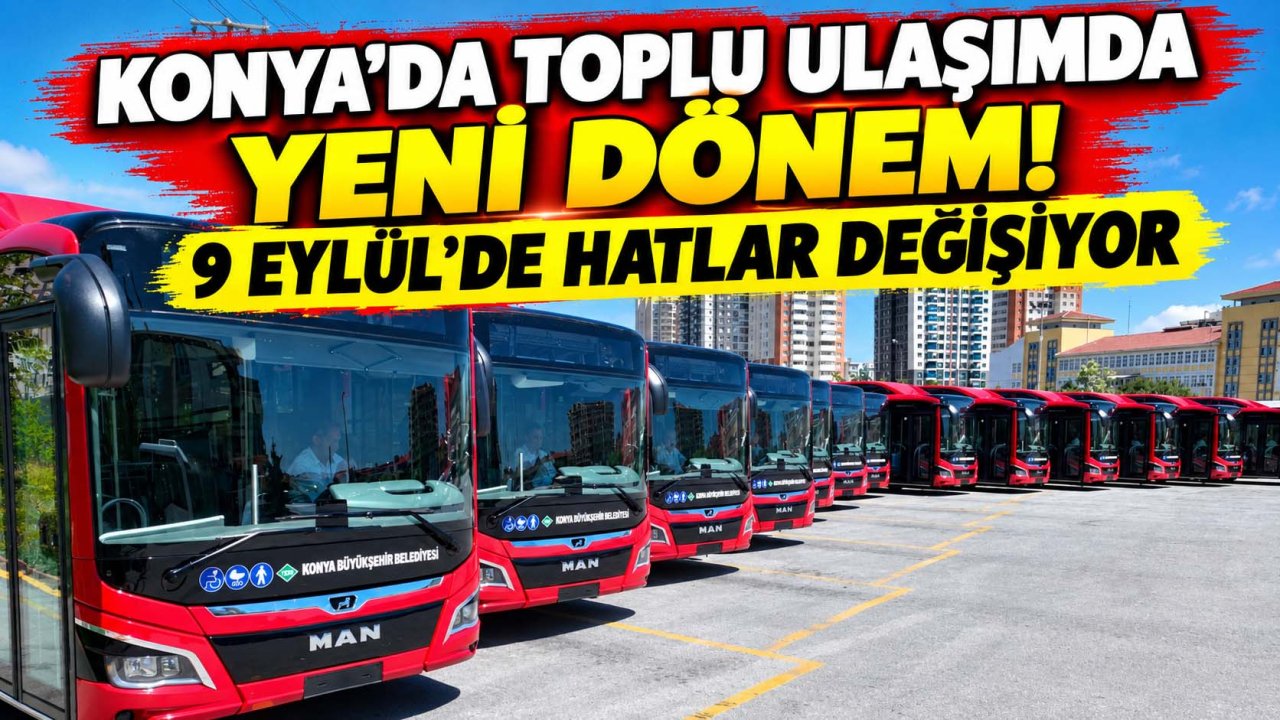 Konya’da toplu ulaşımda yeni dönem! 9 Eylül’de hatlar değişiyor