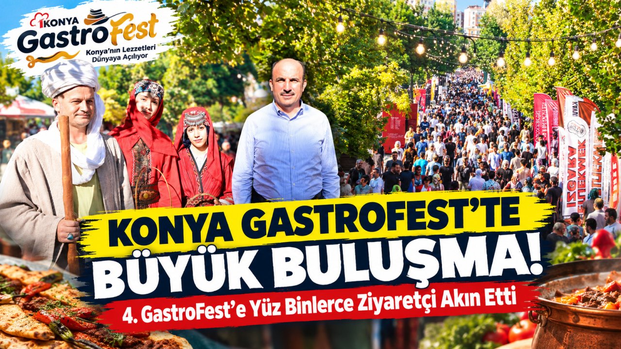 Konya GastroFest’te Büyük Buluşma! 4. GastroFest’e Yüz Binlerce Ziyaretçi Akın Etti
