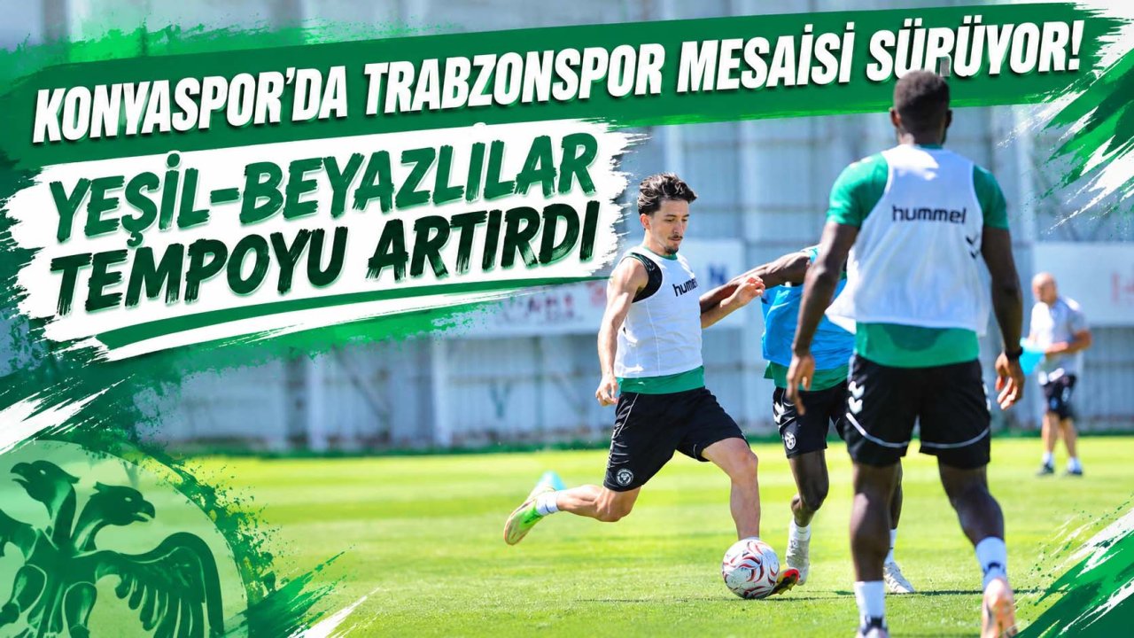 Konyaspor’da Trabzonspor mesaisi sürüyor! Yeşil-beyazlılar tempoyu artırdı