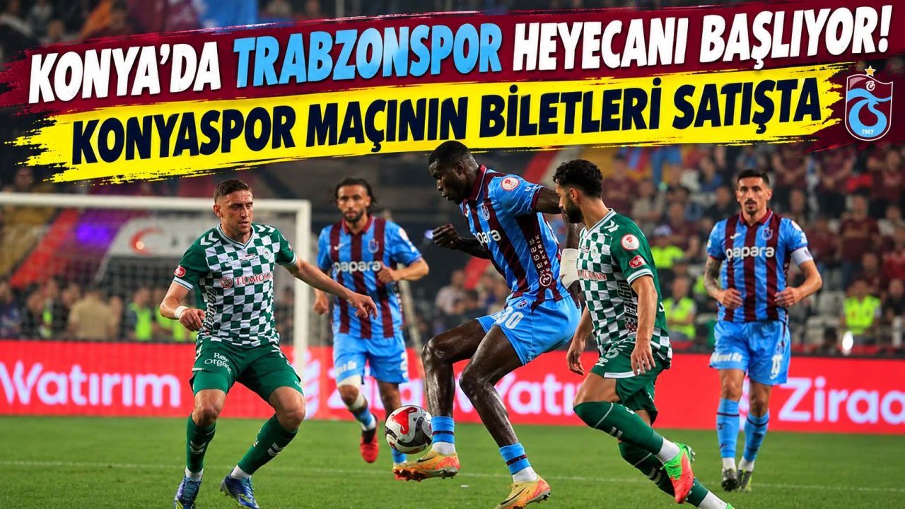 Konya’da Trabzonspor heyecanı başlıyor! Konyaspor maçının biletleri satışta