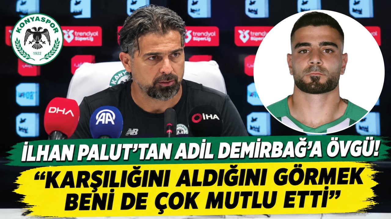 İlhan Palut’tan Adil Demirbağ’a Övgü! “Karşılığını Aldığını Görmek Beni de Çok Mutlu Etti”
