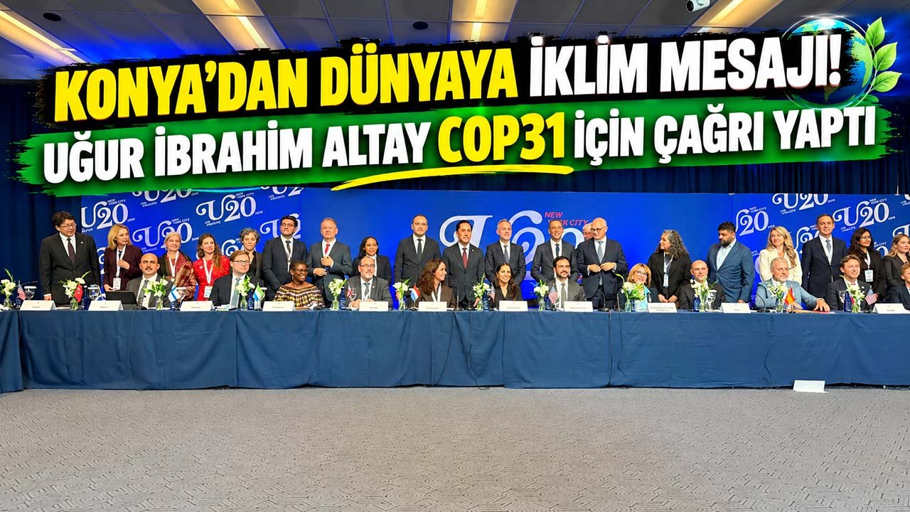 Konya’dan dünyaya iklim mesajı! Uğur İbrahim Altay COP31 için çağrı yaptı