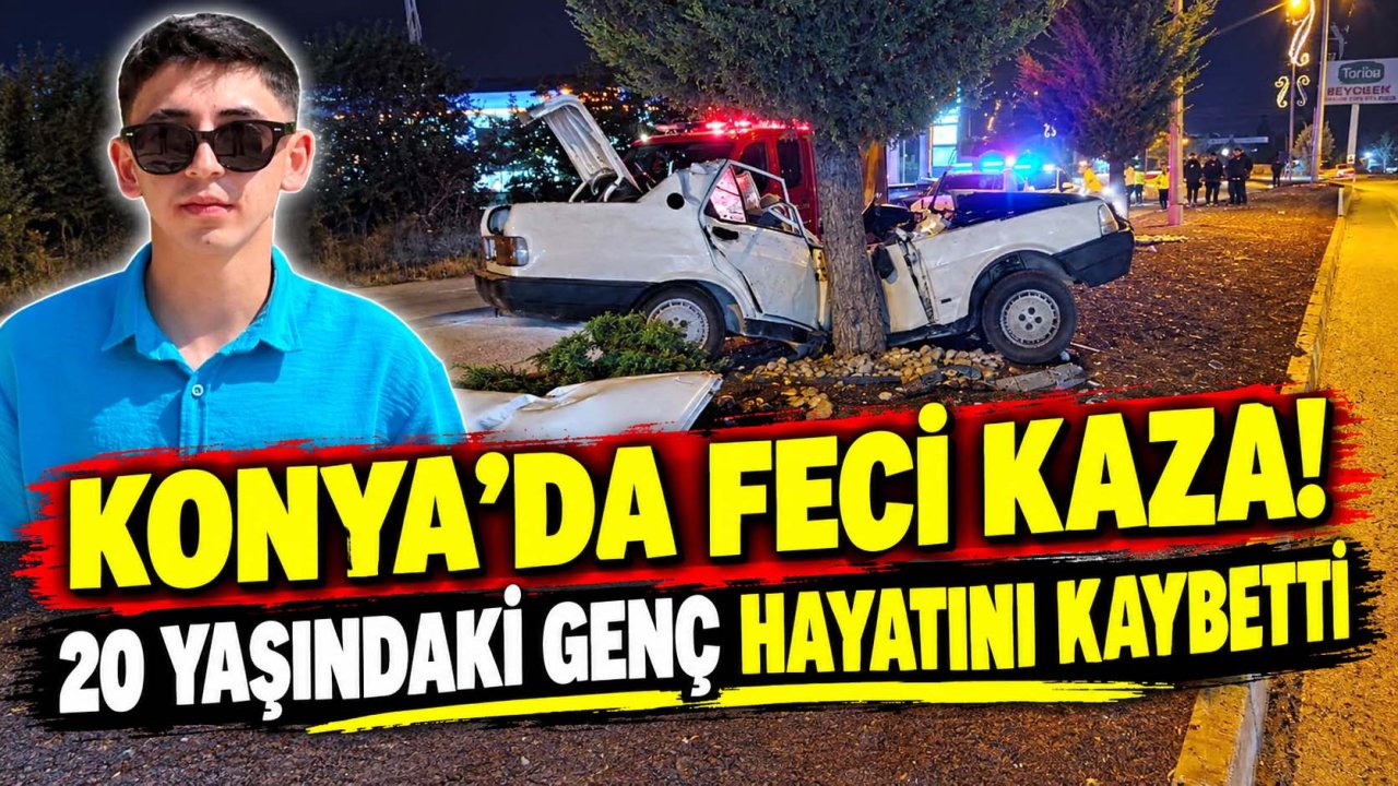 Konya’da feci kaza! 20 yaşındaki genç hayatını kaybetti