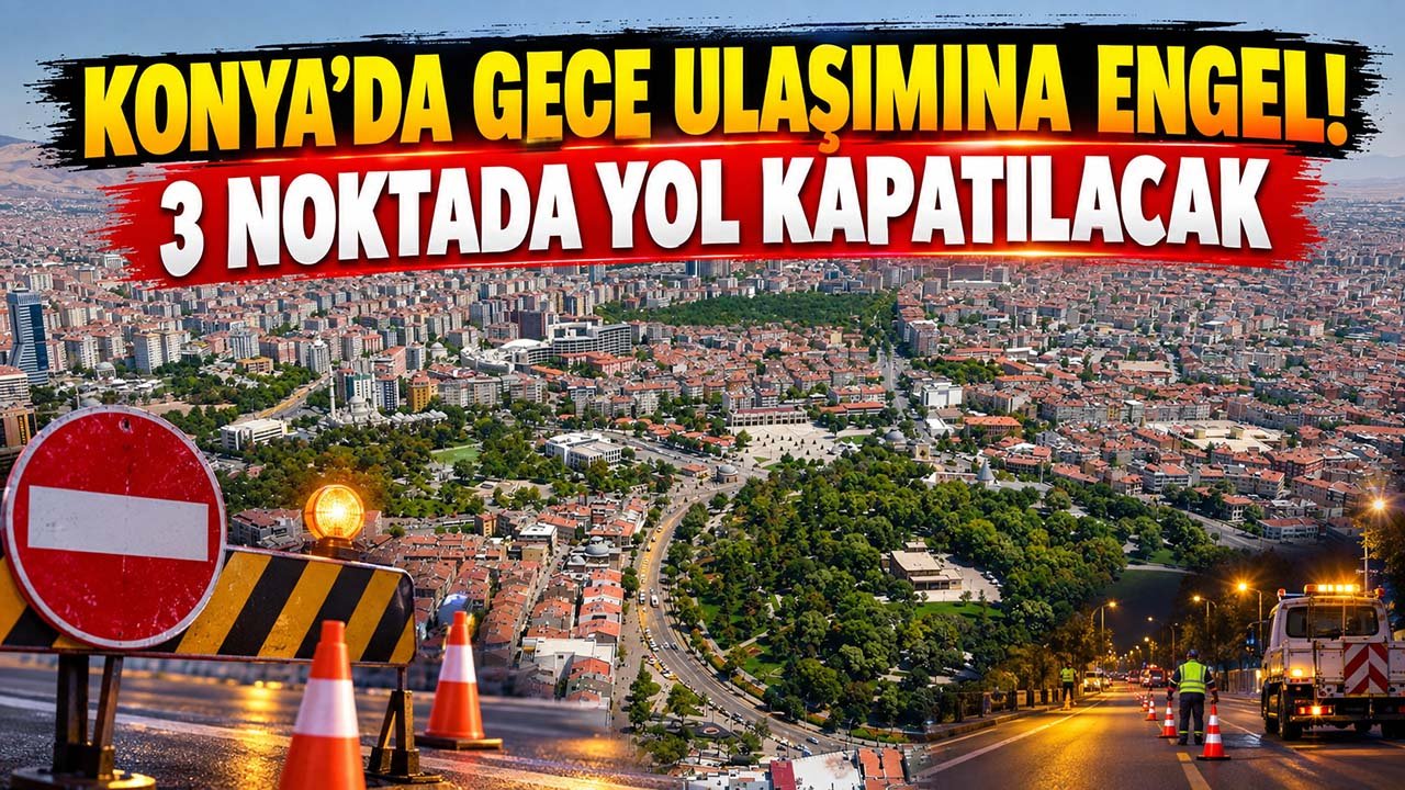 Konya’da gece ulaşımına engel! 3 noktada yol kapatılacak